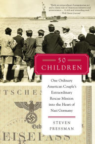 Title: 50 Children: One Ordinary American Couple's Extraordinary Rescue Mission into the Heart of Nazi Germany, Author: Steven Pressman