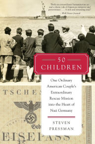 Title: 50 Children: One Ordinary American Couple's Extraordinary Rescue Mission into the Heart of Nazi Germany, Author: Steven Pressman