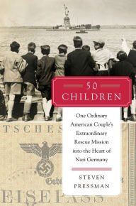 Title: 50 Children: One Ordinary American Couple's Extraordinary Rescue Mission into the Heart of Nazi Germany, Author: Steven Pressman