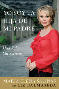 Title: Yo Soy la Hija de Mi Padre: Una Vida Sin Secretos, Author: Maria Elena Salinas