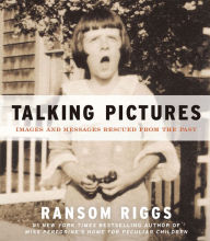 Title: Talking Pictures: Images and Messages Rescued from the Past, Author: Ransom Riggs