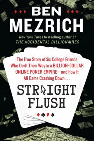 Straight Flush: The True Story of Six College Friends Who Dealt Their Way to a Billion-Dollar Online Poker Empire--and How It All Came Crashing Down...