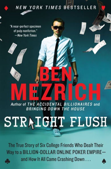 Straight Flush: The True Story of Six College Friends Who Dealt Their Way to a Billion-Dollar Online Poker Empire--and How It All Came Crashing Down . . .