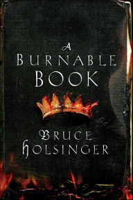 Title: A Burnable Book: A Novel, Author: Bruce  Holsinger