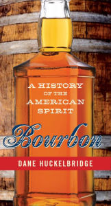 Title: Bourbon: A History of the American Spirit, Author: Dane Huckelbridge