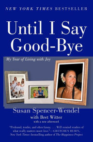 Title: Until I Say Good-Bye: My Year of Living with Joy, Author: Susan Spencer-Wendel