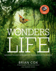 Title: Wonders of Life: Exploring the Most Extraordinary Phenomenon in the Universe, Author: Brian Cox