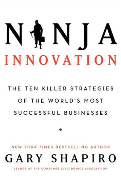 Ninja Innovation: The Ten Killer Strategies of the World's Most Successful Businesses