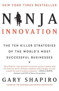 Title: Ninja Innovation: The Ten Killer Strategies of the World's Most Successful Businesses, Author: Gary Shapiro