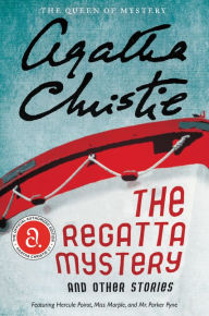 Title: The Regatta Mystery And Other Stories: Featuring Hercule Poirot, Miss Marple, and Mr. Parker Pyne, Author: Agatha Christie