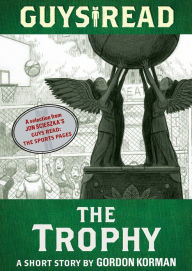 Title: The Trophy: A Short Story from Guys Read: The Sports Pages, Author: Gordon Korman