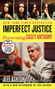 Title: Imperfect Justice: Prosecuting Casey Anthony, Author: Jeff Ashton