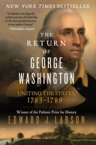 Title: The Return of George Washington: 1783-1789, Author: Edward J. Larson