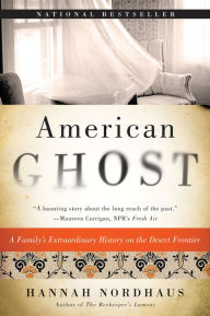 Title: American Ghost: A Family's Extraordinary History on the Desert Frontier, Author: Hannah Nordhaus