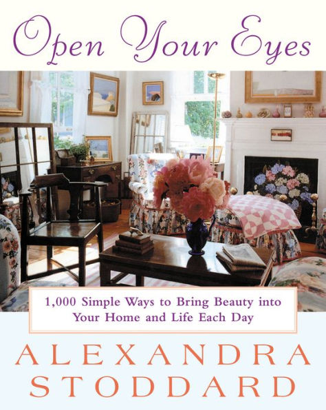 Open Your Eyes: 1,000 Simple Ways To Bring Beauty Into Your Home And Life Each Day