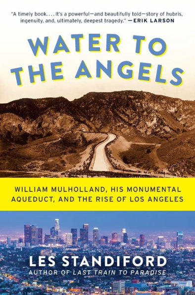 Water to the Angels: William Mulholland, His Monumental Aqueduct, and the Rise of Los Angeles