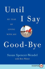 Title: Until I Say Good-Bye: My Year of Living with Joy, Author: Susan Spencer-Wendel