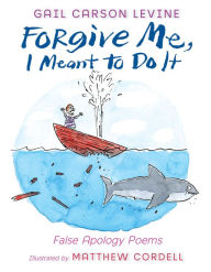 Title: Forgive Me, I Meant to Do It: False Apology Poems, Author: Gail Carson Levine