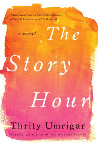 Title: The Story Hour: A Novel, Author: Thrity Umrigar