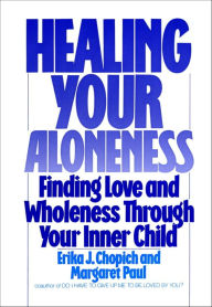 Title: Healing Your Aloneness: Finding Love and Wholeness Through Your Inner Child, Author: Erika J. Chopich