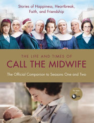 Title: The Life and Times of Call the Midwife: The Official Companion to Season One and Two, Author: Heidi Thomas