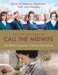 Title: The Life and Times of Call the Midwife: The Official Companion to Season One and Two, Author: Heidi Thomas