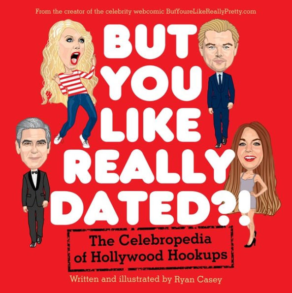 But You Like Really Dated?!: The Celebropedia of Hollywood Hookups