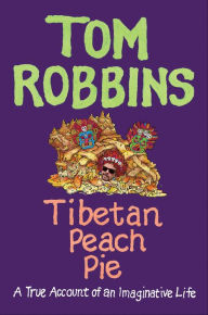 Title: Tibetan Peach Pie: A True Account of an Imaginative Life, Author: Tom Robbins