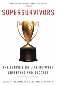 Title: Supersurvivors: The Surprising Link Between Suffering and Success, Author: David B. Feldman