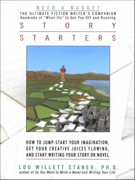 Story Starters: How to Jump-Start Your Imagination, Get Your Creative Juices Flowing, and Start Writing Your Story or Novel