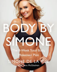 Title: Body By Simone: The 8-Week Total Body Makeover Plan, Author: Simone De La Rue