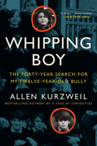 Title: Whipping Boy: The Forty-Year Search for My Twelve-Year-Old Bully, Author: Allen Kurzweil