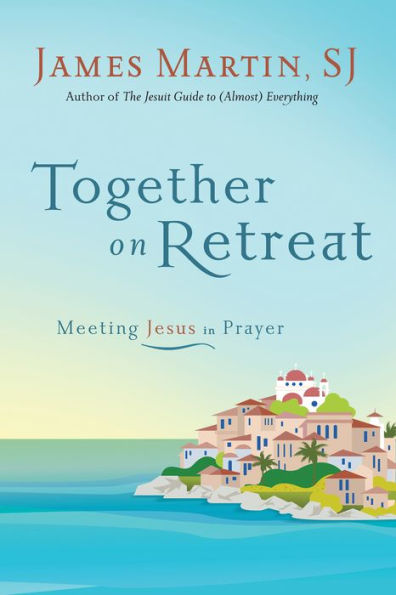 Together on Retreat: Meeting Jesus in Prayer