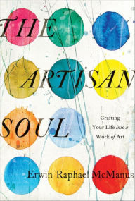 Title: The Artisan Soul: Crafting Your Life into a Work of Art, Author: Erwin Raphael McManus