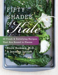 Title: Fifty Shades of Kale: 50 Fresh and Satisfying Recipes That Are Bound to Please, Author: Drew Ramsey