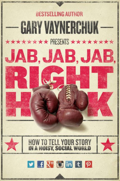 Jab, Jab, Jab, Right Hook: How to Tell Your Story in a Noisy Social World