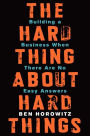 The Hard Thing About Hard Things: Building a Business When There Are No Easy Answers