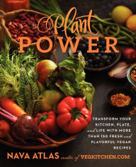 Title: Plant Power: Transform Your Kitchen, Plate, and Life with More Than 150 Fresh and Flavorful Vegan Recipes, Author: Nava Atlas