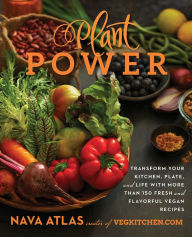 Title: Plant Power: Transform Your Kitchen, Plate, and Life with More Than 150 Fresh and Flavorful Vegan Recipes, Author: Nava Atlas