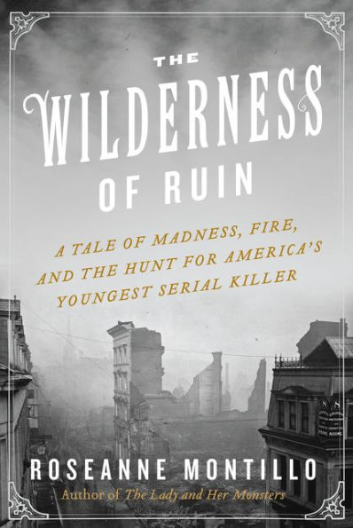 The Wilderness of Ruin: A Tale of Madness, Fire, and the Hunt for America's Youngest Serial Killer