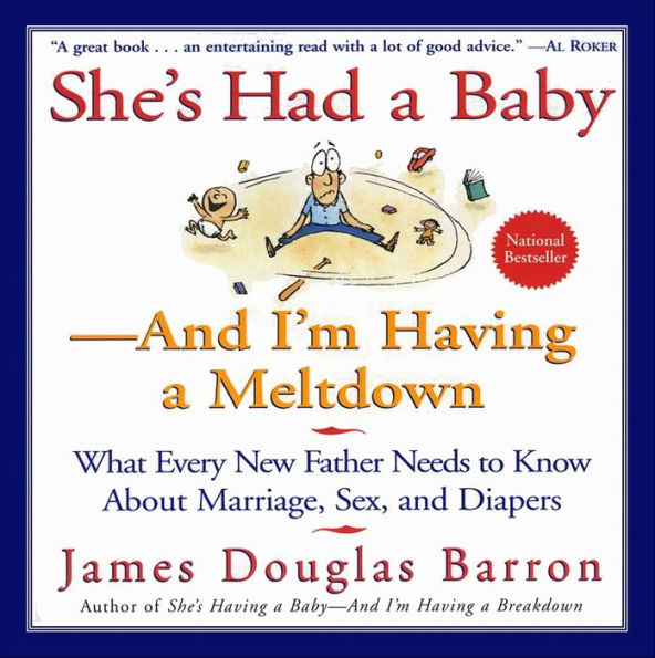 She's Had a Baby-And I'm Having A Meltdown: What Every New Father Needs to Know About Marriage, Sex, and Diapers