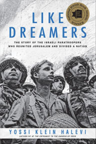 Title: Like Dreamers: The Story of the Israeli Paratroopers Who Reunited Jerusalem and Divided a Nation, Author: Yossi Klein Halevi