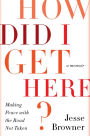 How Did I Get Here?: Making Peace with the Road Not Taken