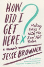How Did I Get Here?: Making Peace with the Road Not Taken