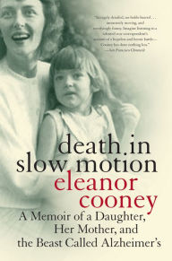 Title: Death in Slow Motion: A Memoir of a Daughter, Her Mother, and the Beast Called Alzheimer's, Author: Eleanor Cooney