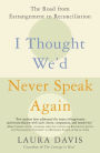 I Thought We'd Never Speak Again: The Road from Estrangement to Reconciliation