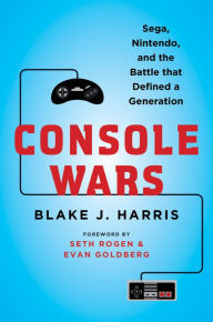 Title: Console Wars: Sega, Nintendo, and the Battle That Defined a Generation, Author: Blake J. Harris
