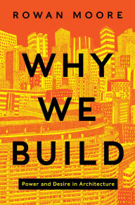 Title: Why We Build: Power and Desire in Architecture, Author: Rowan Moore