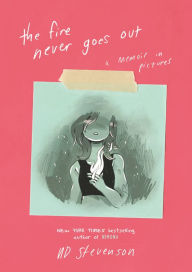 Title: The Fire Never Goes Out: A Memoir in Pictures, Author: ND Stevenson