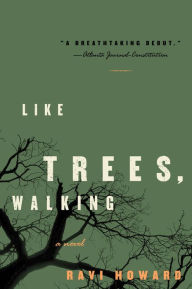 Title: Like Trees, Walking: A Novel, Author: Ravi Howard